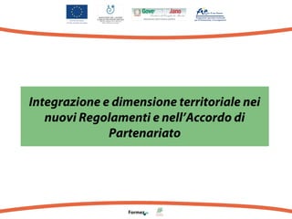 Integrazione e dimensione territoriale nei
nuovi Regolamenti e nell’Accordo di
Partenariato
Raffaele Colaizzo
Vallo della Lucania, 22 gennaio 2014

 