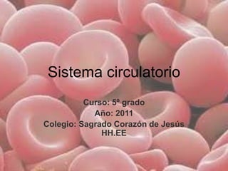 Sistema circulatorio Curso: 5º grado Año: 2011 Colegio: Sagrado Corazón de Jesús HH.EE 