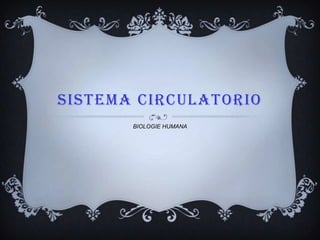 SISTEMA CIRCULATORIO
       BIOLOGIE HUMANA
 