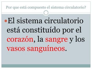 Por que está compuesto el sistema circulatorio?


El sistema circulatorio
está constituído por el
corazón, la sangre y los
vasos sanguíneos.
 