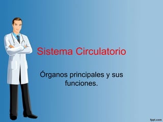 Sistema Circulatorio
Órganos principales y sus
funciones.
 