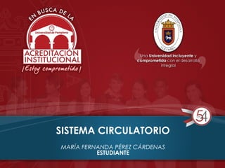 SISTEMA CIRCULATORIO
MARÍA FERNANDA PÉREZ CÁRDENAS
ESTUDIANTE
 