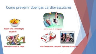 Como prevenir doenças cardiovasculares
Fazer uma alimentação controlar as infeções
saudável
Praticar exercício físico não fumar nem consumir bebidas alcoolicas
 