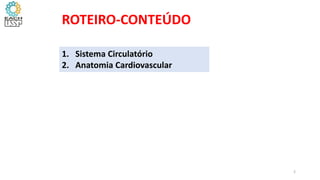 ROTEIRO-CONTEÚDO
1. Sistema Circulatório
2. Anatomia Cardiovascular
2
 
