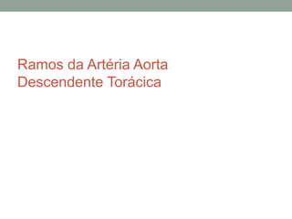 Ramos da Artéria Aorta
Descendente Torácica
 