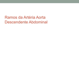 Ramos da Artéria Aorta
Descendente Abdominal
 