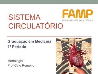 SISTEMA
CIRCULATÓRIO
Graduação em Medicina
1º Período
Morfologia I
Prof Caio Romeiro
 