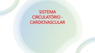 SISTEMA
CIRCULATÓRIO -
CARDIOVASCULAR
1
 