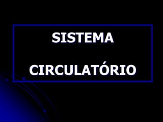 SISTEMA
CIRCULATÓRIO
 