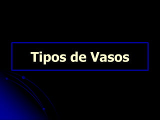 Tipos de Vasos
 