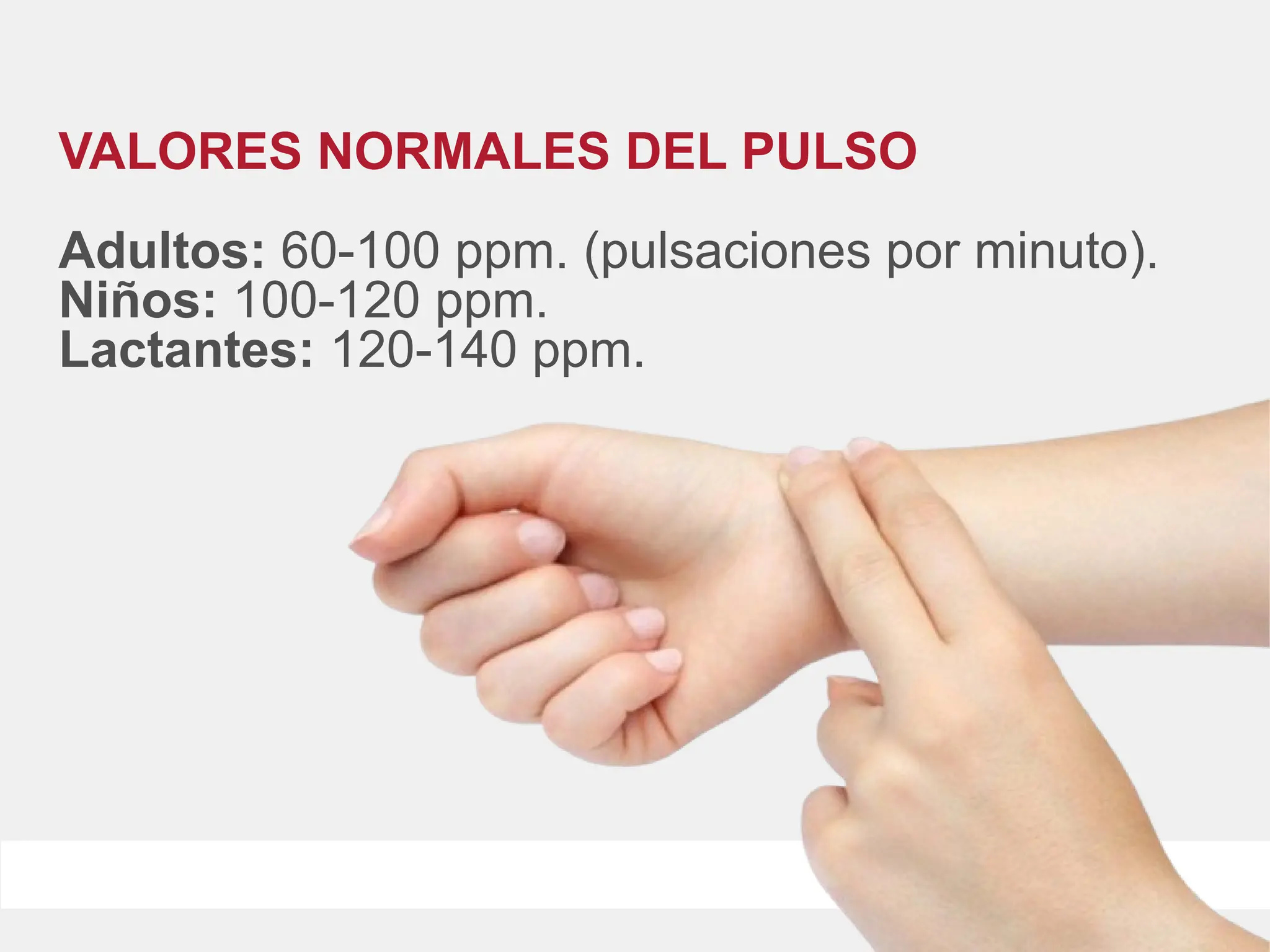 VALORES NORMALES DEL PULSO
Adultos: 60-100 ppm. (pulsaciones por minuto).
Niños: 100-120 ppm.
Lactantes: 120-140 ppm.
 