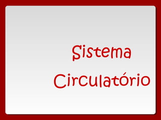 Sistema
Circulatório
 