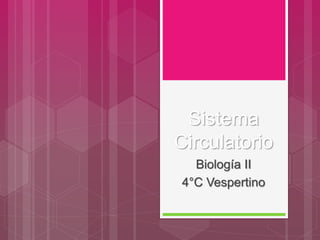 Sistema 
Circulatorio 
Biología II 
4°C Vespertino 
 