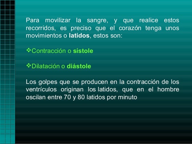 Para movilizar la sangre, y que realice estosrecorridos, es preciso que el corazón tenga unosmovimientos o latidos, estos ...