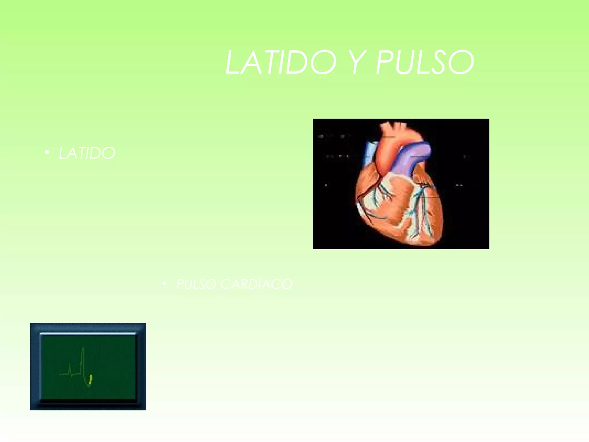 LATIDO Y PULSO
• LATIDO
• PULSO CARDÍACO
 