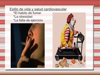 Estilo de vida y salud cardiovascular *El  habito  de fumar  *La obesidad *La falta de ejercicio 