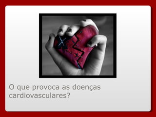 O que provoca as doenças cardiovasculares? 