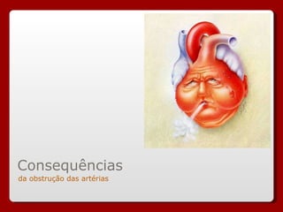 da obstrução das artérias Consequências 