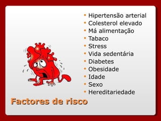 Factores de risco Hipertensão arterial Colesterol elevado Má alimentação Tabaco Stress Vida sedentária Diabetes Obesidade Idade Sexo Hereditariedade 
