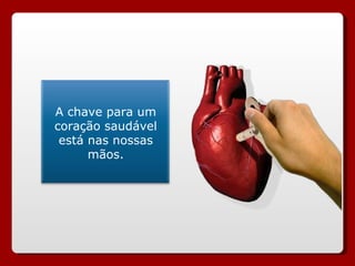 A chave para um coração saudável está nas nossas mãos. 