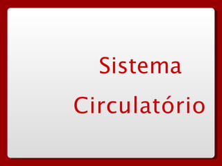Sistema
Circulatório
 