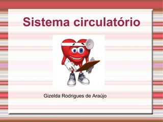Sistema circulatório Gizelda Rodrigues de Araújo 