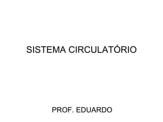 SISTEMA CIRCULATÓRIO PROF. EDUARDO 