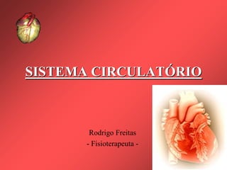 SISTEMA CIRCULATÓRIO



       Rodrigo Freitas
      - Fisioterapeuta -
 