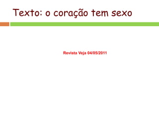 Texto: o coração tem sexo
Revista Veja 04/05/2011
 
