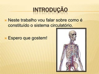 IntroduçãoNeste trabalho vou falar sobre como é constituído o sistema circulatório.Espero que gostem! 