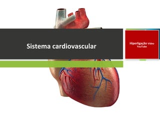 Sistema cardiovascular
Hiperligação Vídeo
YouTube
 