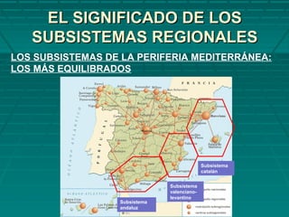 EL SIGNIFICADO DE LOSEL SIGNIFICADO DE LOS
SUBSISTEMAS REGIONALESSUBSISTEMAS REGIONALES
LOS SUBSISTEMAS DE LA PERIFERIA MEDITERRÁNEA:
LOS MÁS EQUILIBRADOS
Subsistema
catalán
Subsistema
valenciano-
levantino
Subsistema
andaluz
 