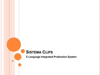 SISTEMA CLIPS
C Language Integrated Production System

 