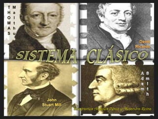 THOMAS Malthus David Ricardo SISTEMA  CLÁSICO Adam Smith John Stuart Mill Integrantes Ángeles Pérez y Alejandra Reina 