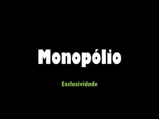 Monopólio Exclusividade 