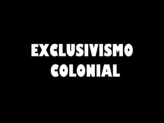 EXCLUSIVISMO COLONIAL 