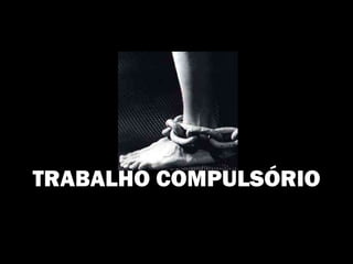 TRABALHO COMPULSÓRIO 