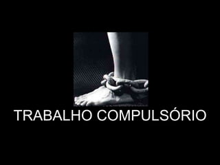 TRABALHO COMPULSÓRIO