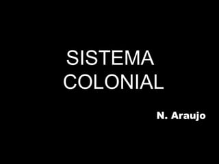 SISTEMA COLONIAL N. Araujo 