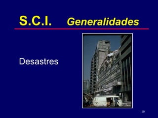 10
S.C.I. Generalidades
Desastres
 