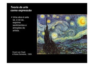 Teoria da arte
como expressãocomo expressão
Uma obra é arte
se, e só se,
exprime
sentimentos esentimentos e
emoções do
artista.
Vicent van Gogh
A Noite Estrelada , 1889.
 
