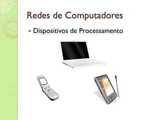 Redes de Computadores Dispositivos de Processamento 