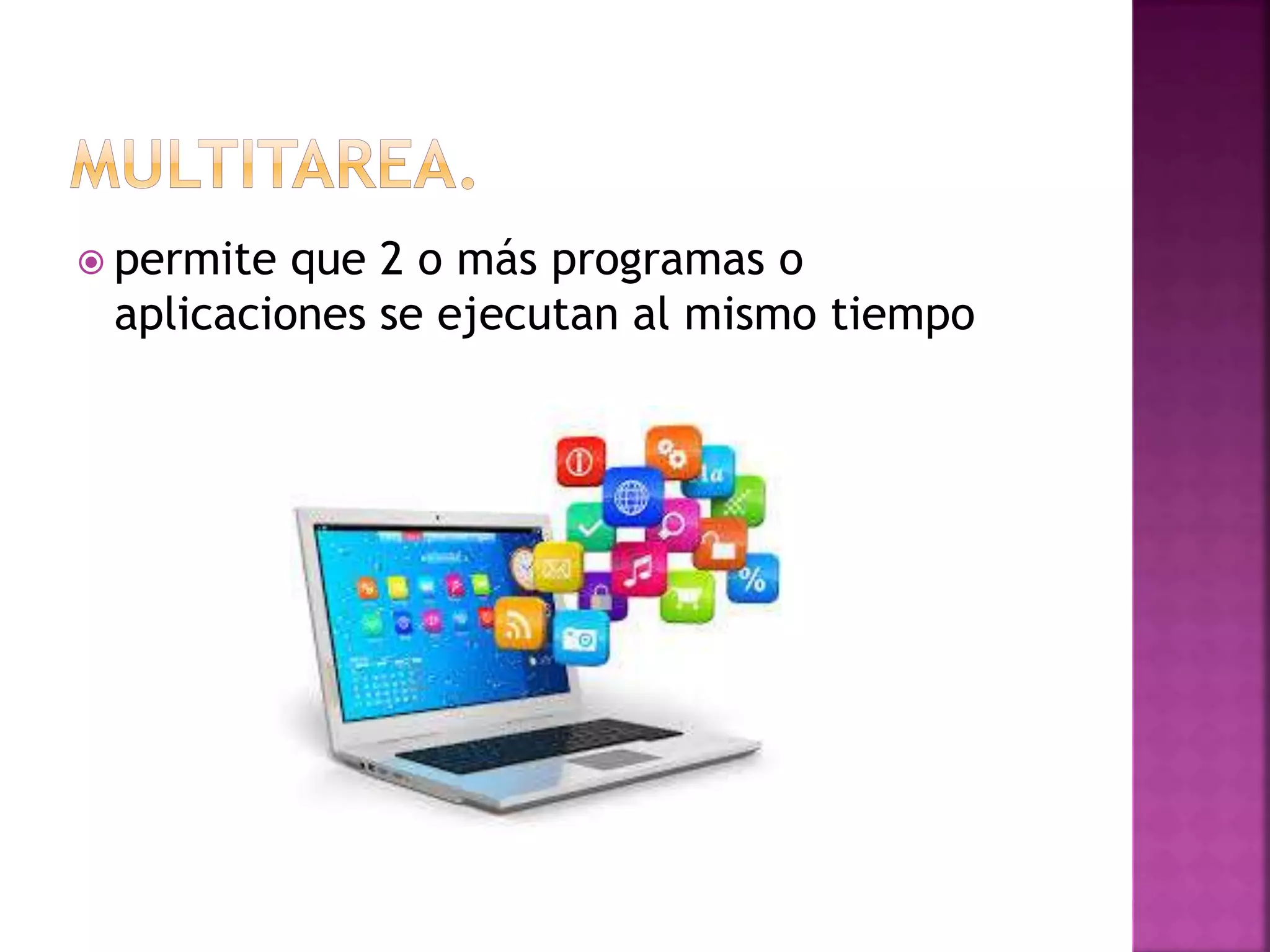  permite que 2 o más programas o 
aplicaciones se ejecutan al mismo tiempo 
 