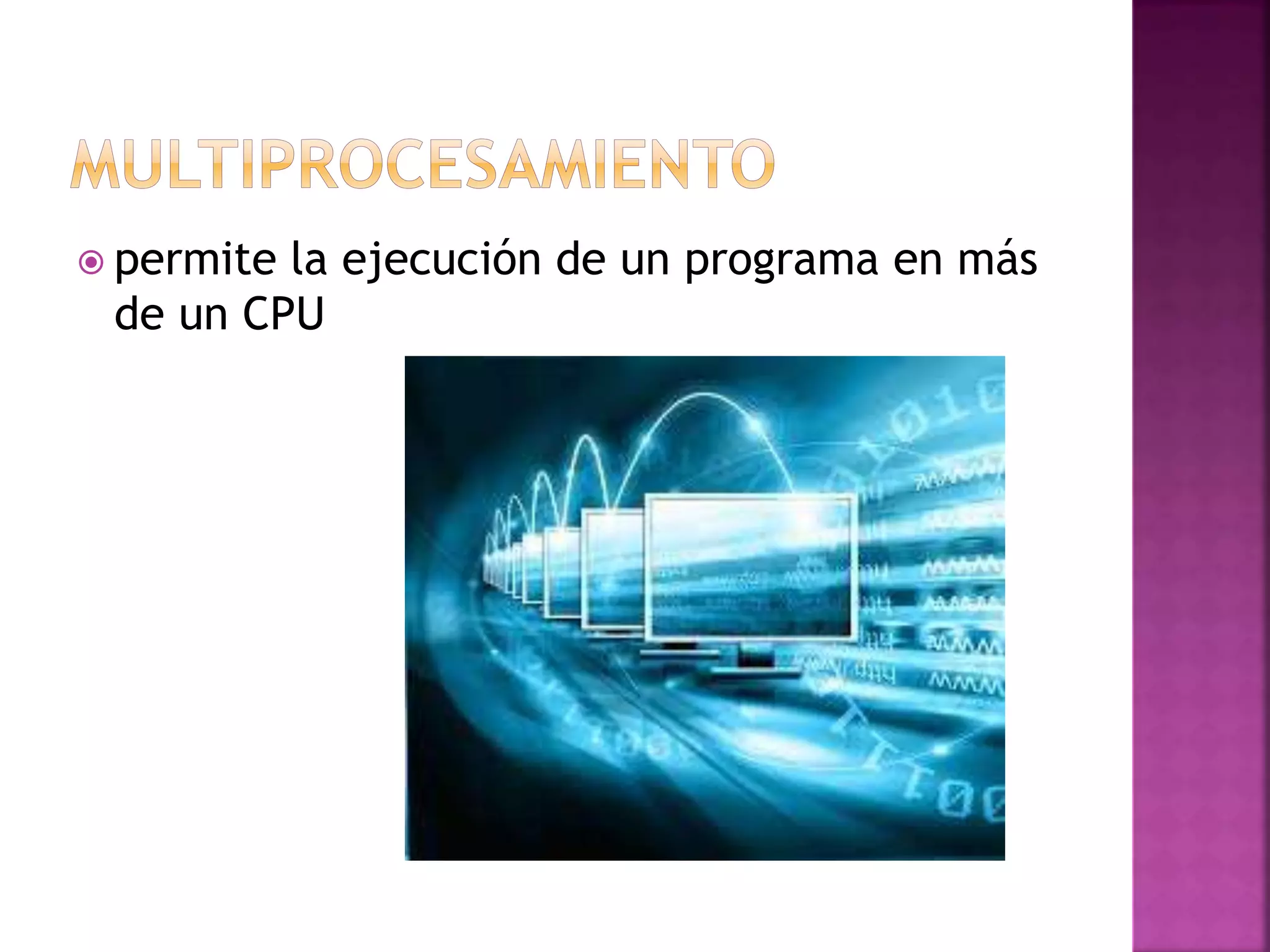  permite la ejecución de un programa en más 
de un CPU 
 