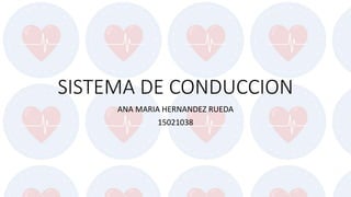 SISTEMA DE CONDUCCION
ANA MARIA HERNANDEZ RUEDA
15021038
 