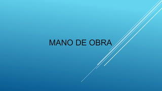 MANO DE OBRA
 