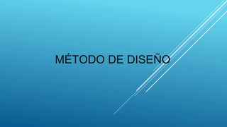 MÉTODO DE DISEÑO
 