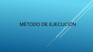 MÉTODO DE EJECUCIÓN
 