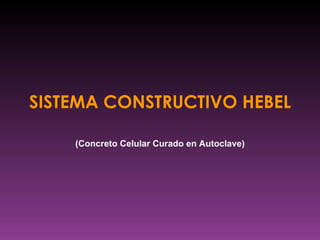 SISTEMA CONSTRUCTIVO HEBEL   (Concreto Celular Curado en Autoclave) 