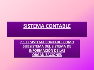 SISTEMA CONTABLE 7.1 EL SISTEMA CONTABLE COMO SUBSISTEMA DEL SISTEMA DE INFORMACIÓN DE LAS ORGANIZACIONES 